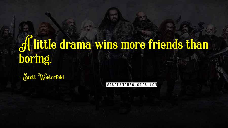 Scott Westerfeld Quotes: A little drama wins more friends than boring.