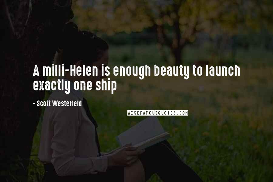 Scott Westerfeld Quotes: A milli-Helen is enough beauty to launch exactly one ship