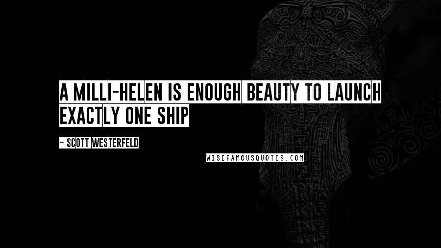 Scott Westerfeld Quotes: A milli-Helen is enough beauty to launch exactly one ship