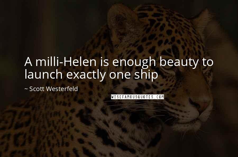 Scott Westerfeld Quotes: A milli-Helen is enough beauty to launch exactly one ship