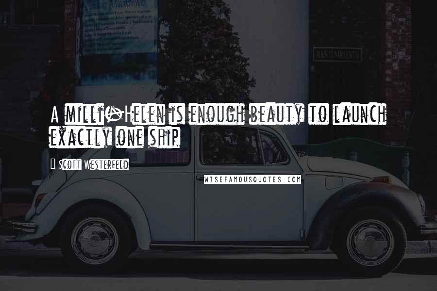 Scott Westerfeld Quotes: A milli-Helen is enough beauty to launch exactly one ship