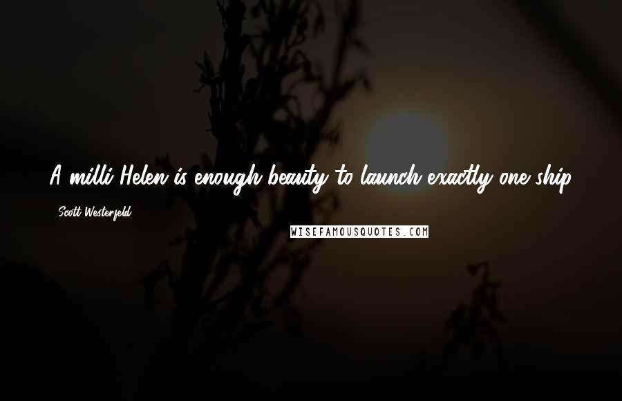 Scott Westerfeld Quotes: A milli-Helen is enough beauty to launch exactly one ship