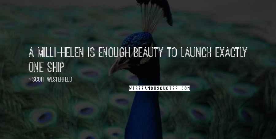 Scott Westerfeld Quotes: A milli-Helen is enough beauty to launch exactly one ship