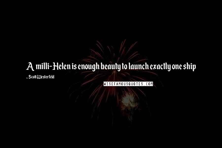 Scott Westerfeld Quotes: A milli-Helen is enough beauty to launch exactly one ship