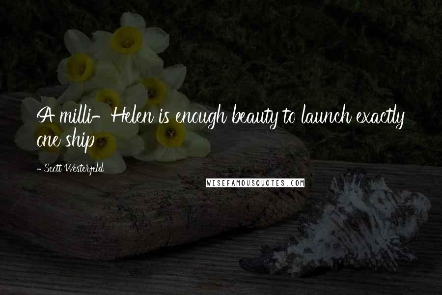 Scott Westerfeld Quotes: A milli-Helen is enough beauty to launch exactly one ship