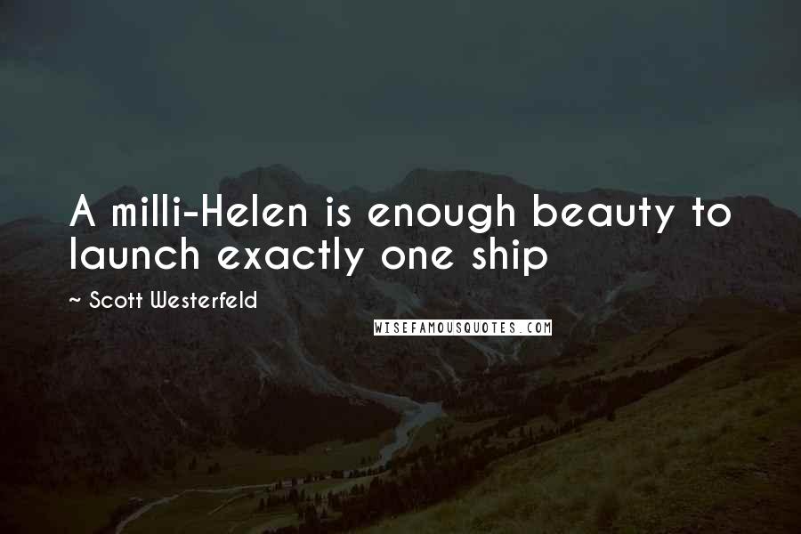 Scott Westerfeld Quotes: A milli-Helen is enough beauty to launch exactly one ship