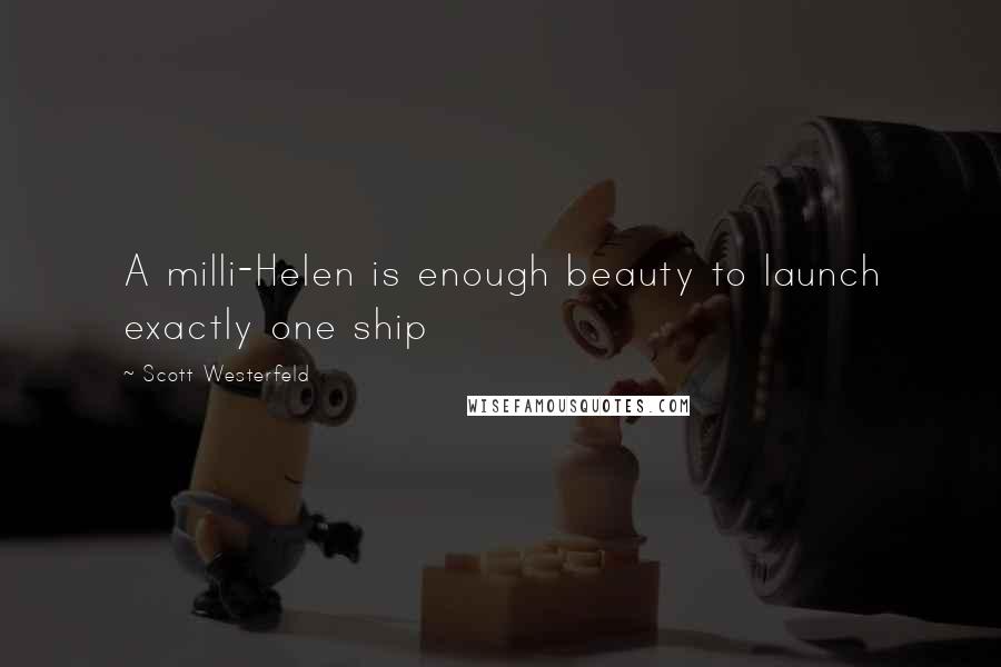 Scott Westerfeld Quotes: A milli-Helen is enough beauty to launch exactly one ship