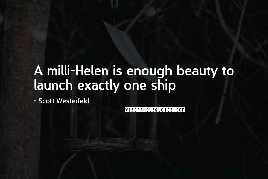 Scott Westerfeld Quotes: A milli-Helen is enough beauty to launch exactly one ship