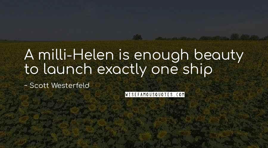 Scott Westerfeld Quotes: A milli-Helen is enough beauty to launch exactly one ship