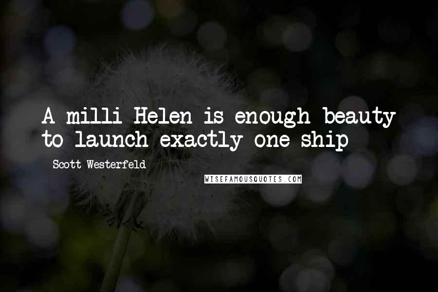 Scott Westerfeld Quotes: A milli-Helen is enough beauty to launch exactly one ship