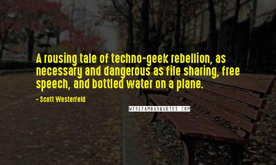 Scott Westerfeld Quotes: A rousing tale of techno-geek rebellion, as necessary and dangerous as file sharing, free speech, and bottled water on a plane.