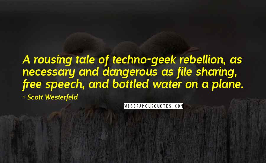 Scott Westerfeld Quotes: A rousing tale of techno-geek rebellion, as necessary and dangerous as file sharing, free speech, and bottled water on a plane.