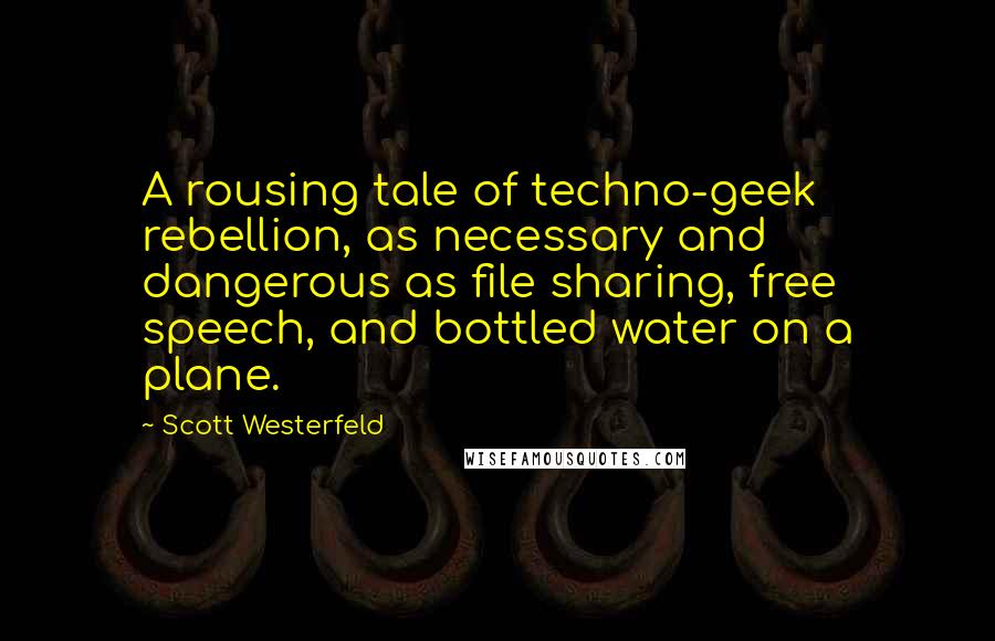 Scott Westerfeld Quotes: A rousing tale of techno-geek rebellion, as necessary and dangerous as file sharing, free speech, and bottled water on a plane.