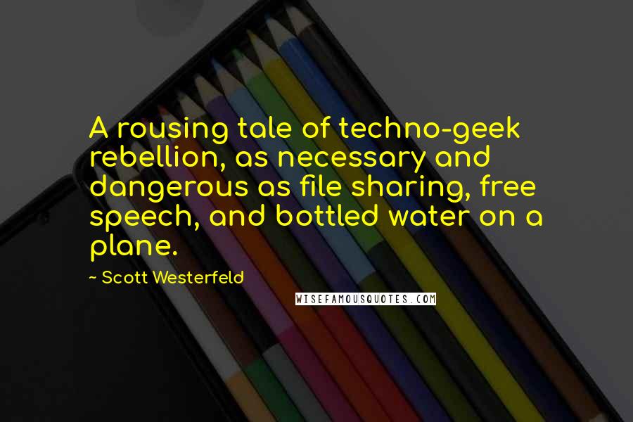 Scott Westerfeld Quotes: A rousing tale of techno-geek rebellion, as necessary and dangerous as file sharing, free speech, and bottled water on a plane.