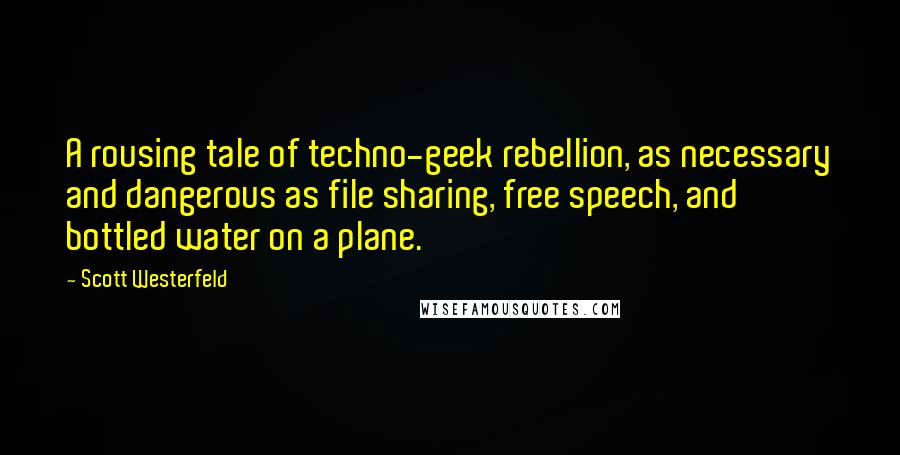 Scott Westerfeld Quotes: A rousing tale of techno-geek rebellion, as necessary and dangerous as file sharing, free speech, and bottled water on a plane.