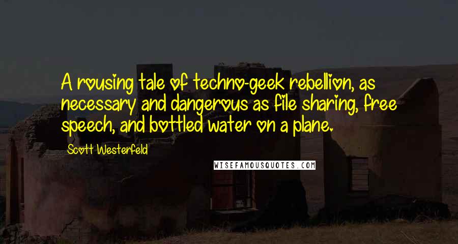 Scott Westerfeld Quotes: A rousing tale of techno-geek rebellion, as necessary and dangerous as file sharing, free speech, and bottled water on a plane.