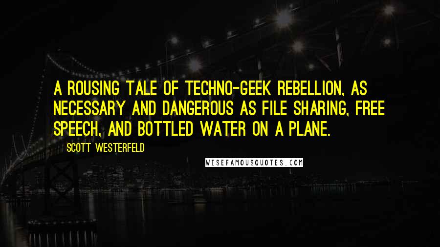 Scott Westerfeld Quotes: A rousing tale of techno-geek rebellion, as necessary and dangerous as file sharing, free speech, and bottled water on a plane.