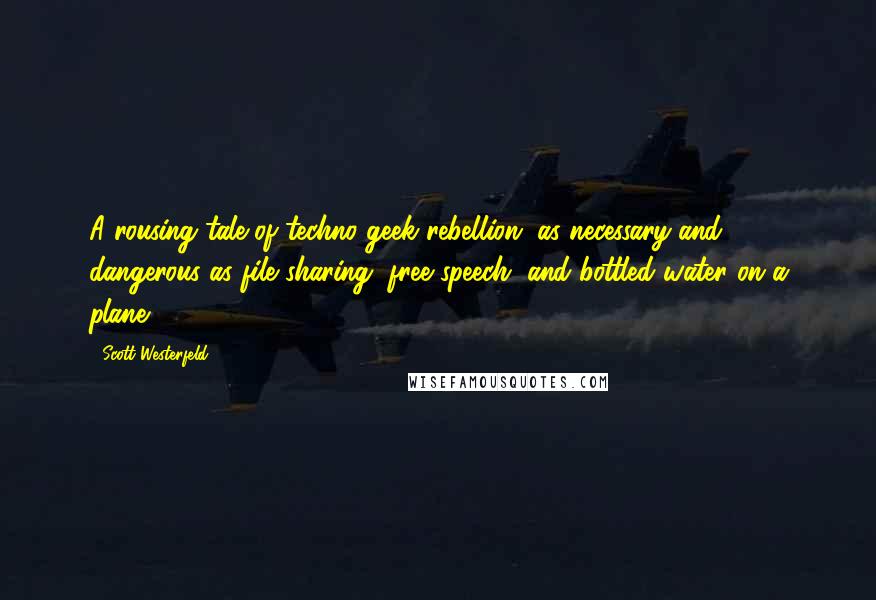 Scott Westerfeld Quotes: A rousing tale of techno-geek rebellion, as necessary and dangerous as file sharing, free speech, and bottled water on a plane.