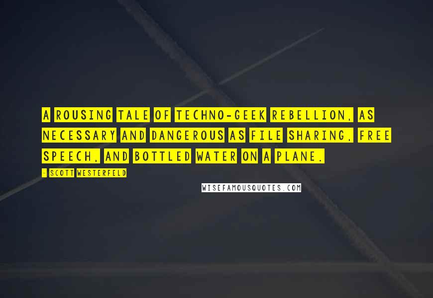 Scott Westerfeld Quotes: A rousing tale of techno-geek rebellion, as necessary and dangerous as file sharing, free speech, and bottled water on a plane.
