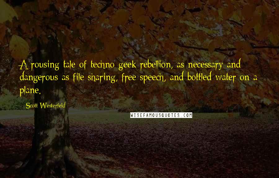 Scott Westerfeld Quotes: A rousing tale of techno-geek rebellion, as necessary and dangerous as file sharing, free speech, and bottled water on a plane.
