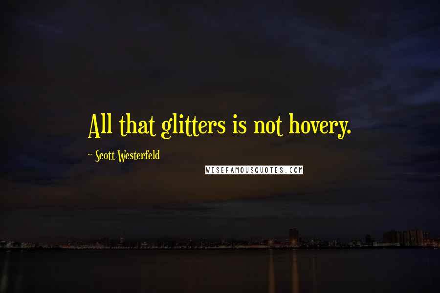 Scott Westerfeld Quotes: All that glitters is not hovery.