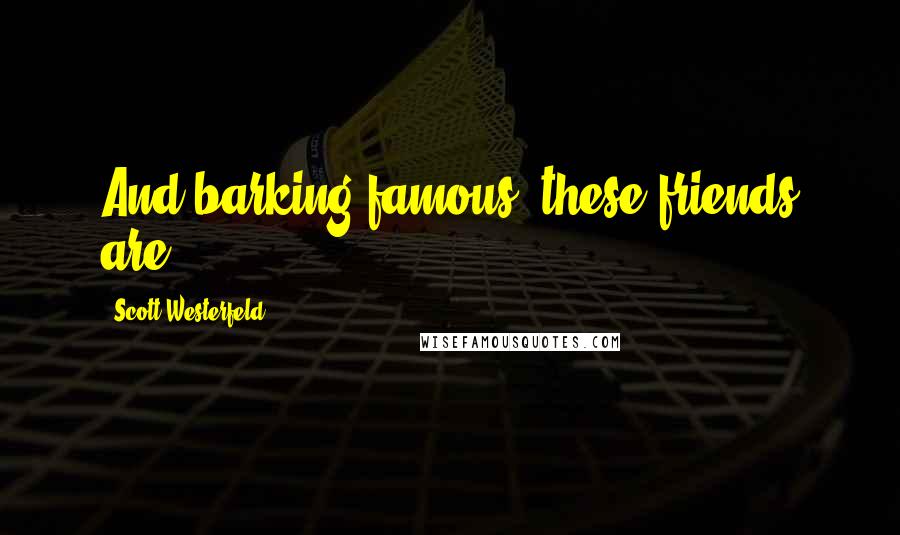Scott Westerfeld Quotes: And barking famous, these friends are
