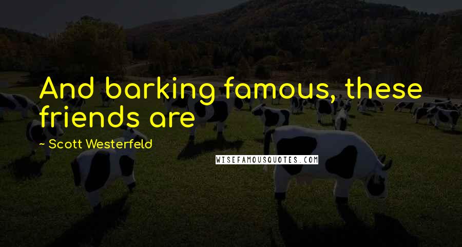 Scott Westerfeld Quotes: And barking famous, these friends are