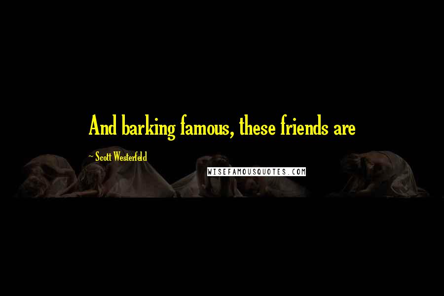 Scott Westerfeld Quotes: And barking famous, these friends are