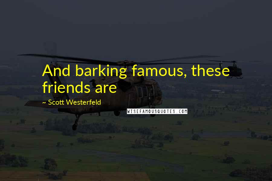 Scott Westerfeld Quotes: And barking famous, these friends are