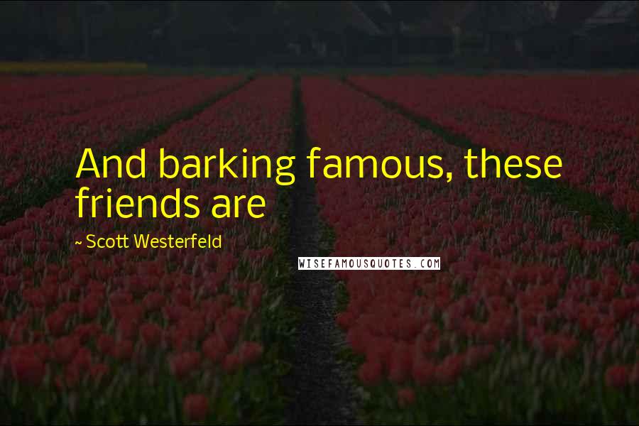 Scott Westerfeld Quotes: And barking famous, these friends are