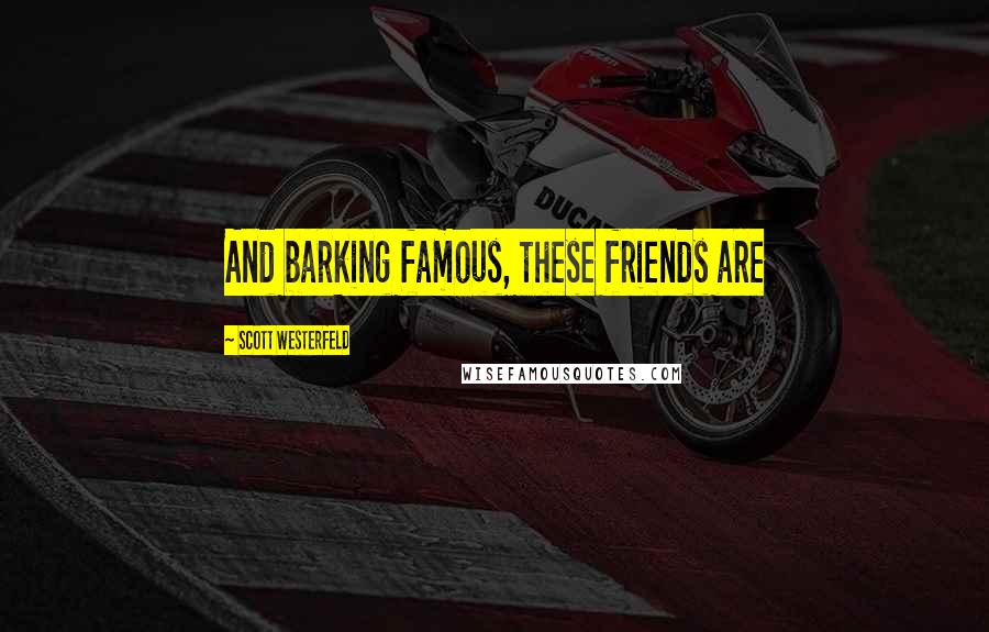 Scott Westerfeld Quotes: And barking famous, these friends are