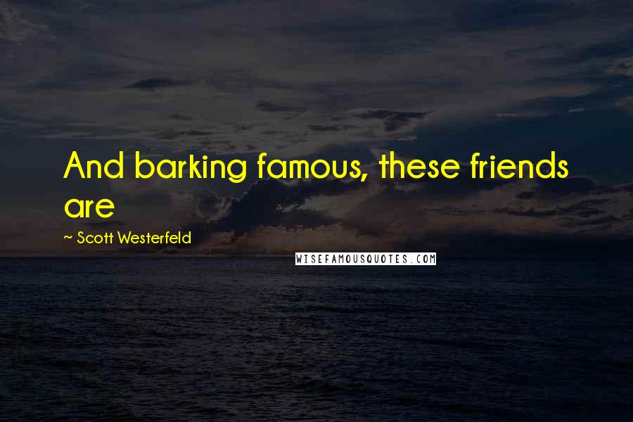 Scott Westerfeld Quotes: And barking famous, these friends are