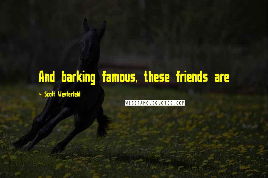 Scott Westerfeld Quotes: And barking famous, these friends are