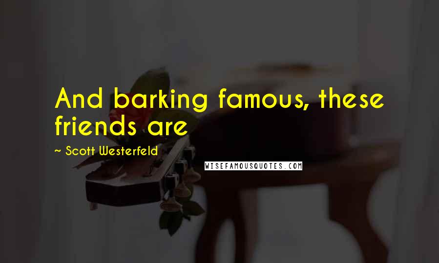 Scott Westerfeld Quotes: And barking famous, these friends are