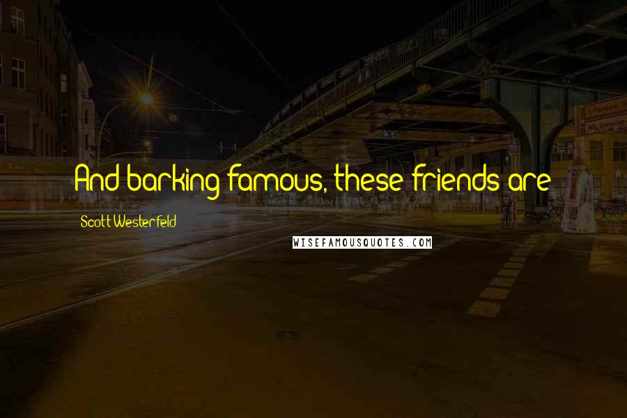 Scott Westerfeld Quotes: And barking famous, these friends are