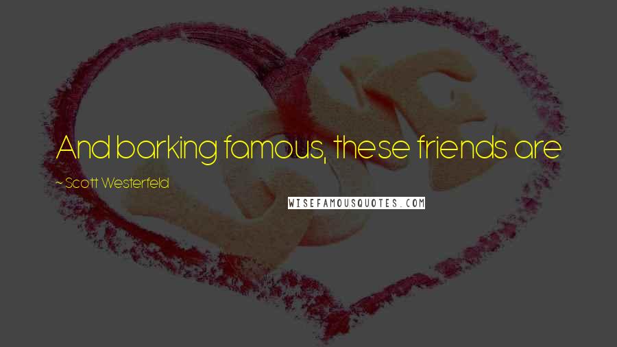 Scott Westerfeld Quotes: And barking famous, these friends are