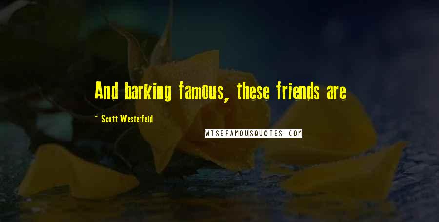 Scott Westerfeld Quotes: And barking famous, these friends are