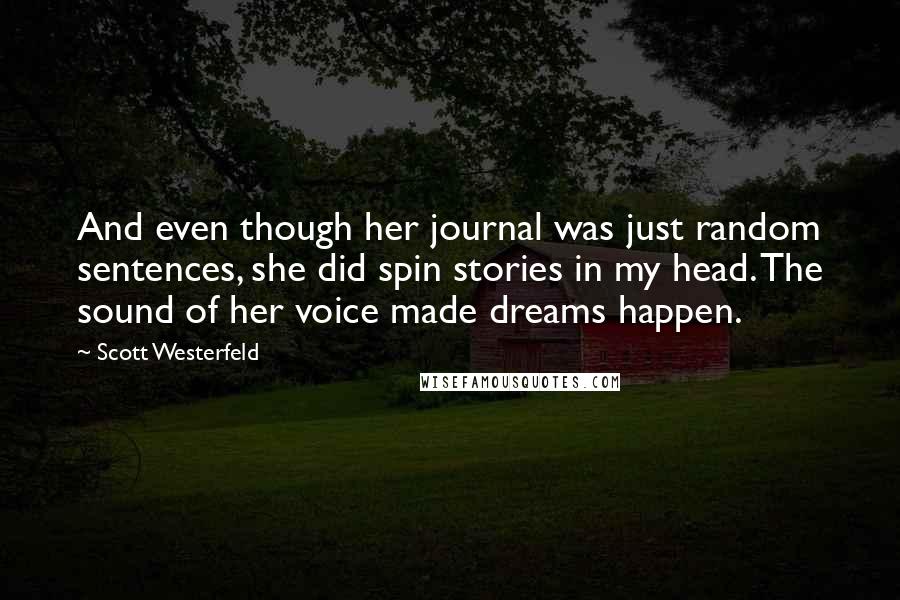 Scott Westerfeld Quotes: And even though her journal was just random sentences, she did spin stories in my head. The sound of her voice made dreams happen.