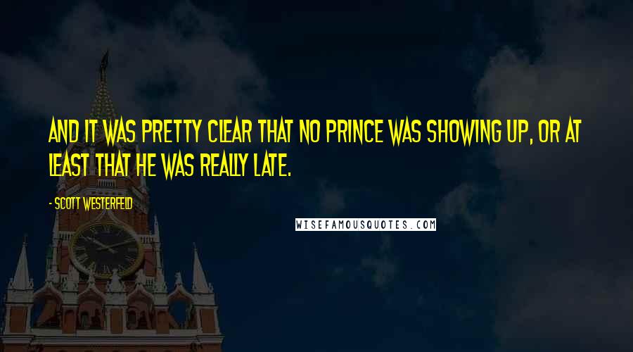 Scott Westerfeld Quotes: And it was pretty clear that no prince was showing up, or at least that he was really late.