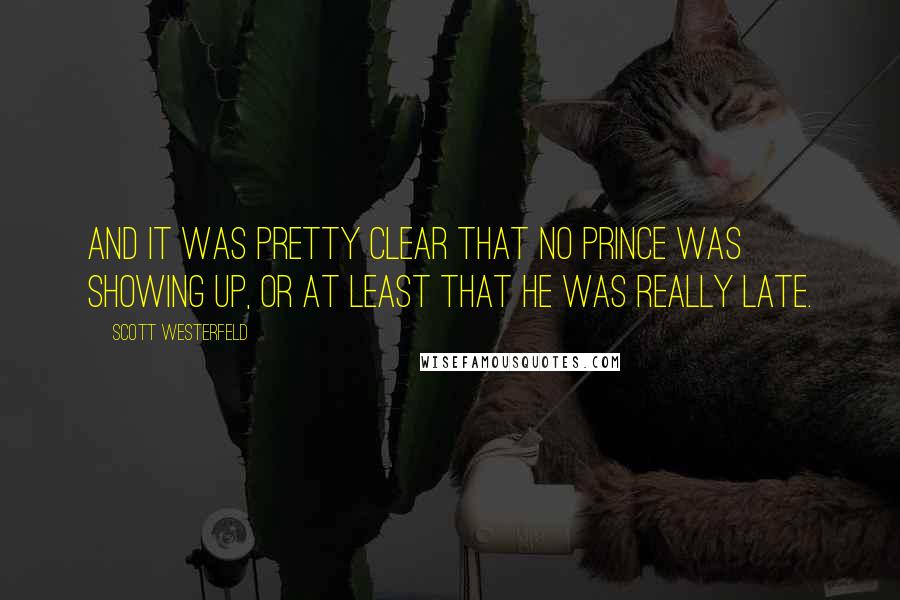 Scott Westerfeld Quotes: And it was pretty clear that no prince was showing up, or at least that he was really late.