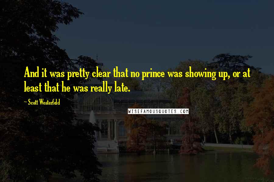 Scott Westerfeld Quotes: And it was pretty clear that no prince was showing up, or at least that he was really late.