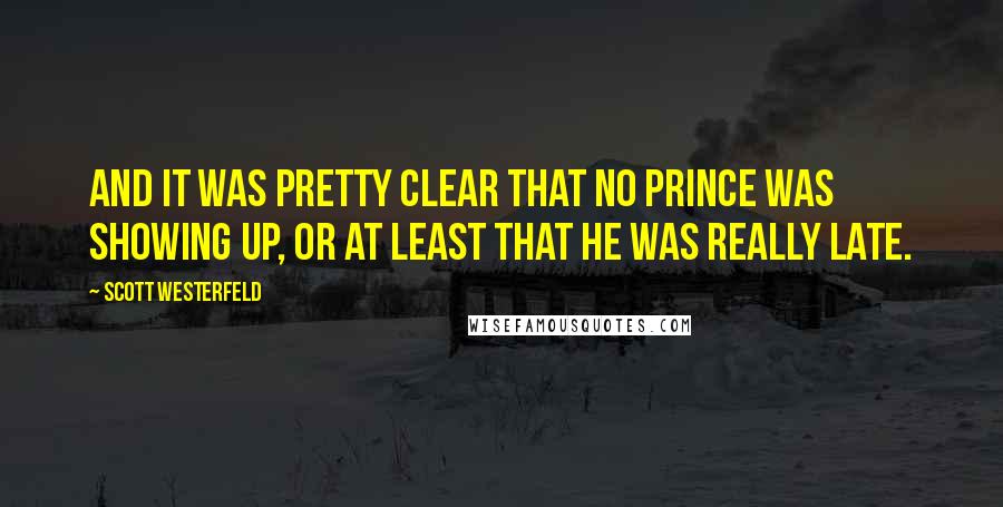 Scott Westerfeld Quotes: And it was pretty clear that no prince was showing up, or at least that he was really late.