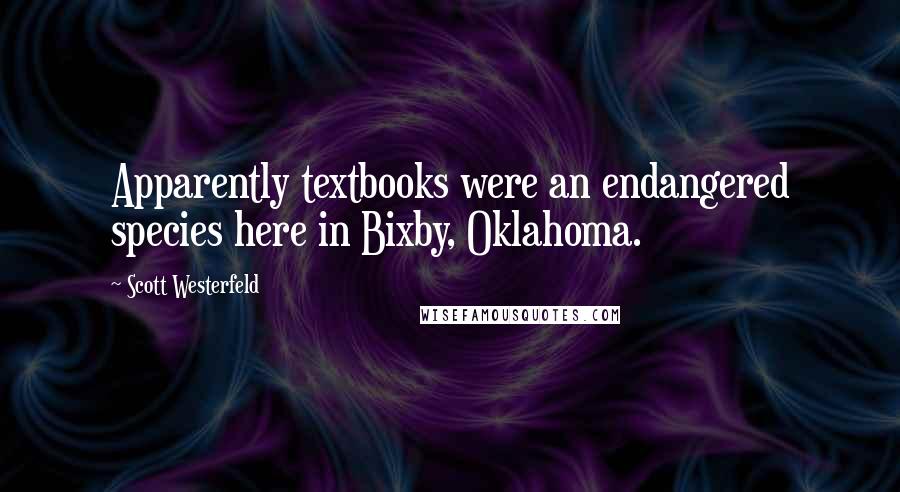 Scott Westerfeld Quotes: Apparently textbooks were an endangered species here in Bixby, Oklahoma.