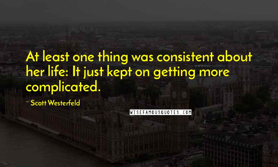 Scott Westerfeld Quotes: At least one thing was consistent about her life: It just kept on getting more complicated.