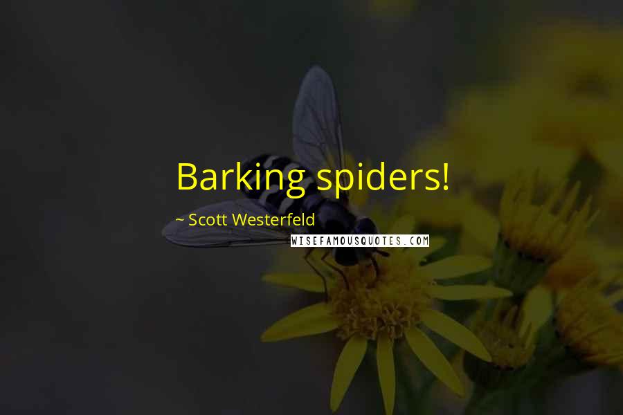 Scott Westerfeld Quotes: Barking spiders!