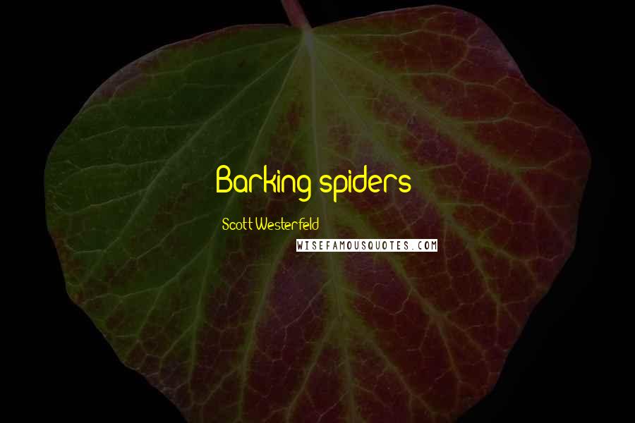 Scott Westerfeld Quotes: Barking spiders!