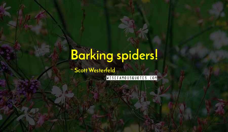 Scott Westerfeld Quotes: Barking spiders!