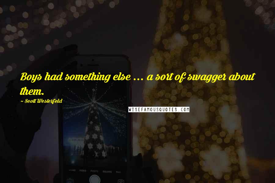 Scott Westerfeld Quotes: Boys had something else ... a sort of swagger about them.