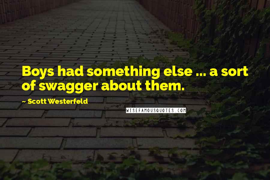 Scott Westerfeld Quotes: Boys had something else ... a sort of swagger about them.