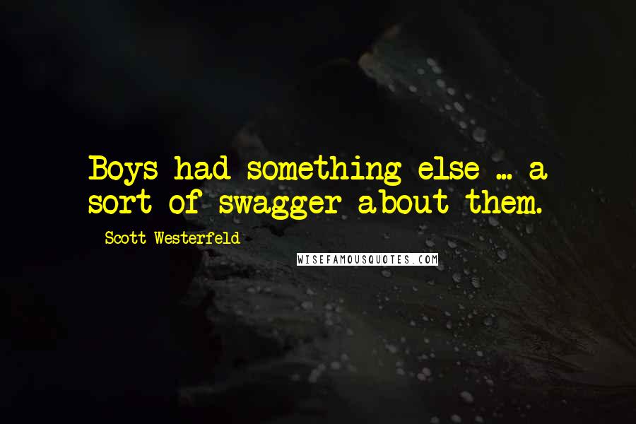 Scott Westerfeld Quotes: Boys had something else ... a sort of swagger about them.